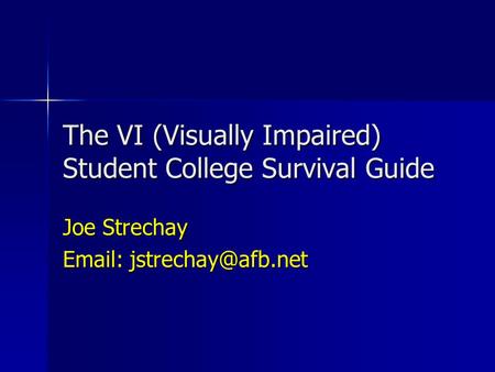 The VI (Visually Impaired) Student College Survival Guide Joe Strechay