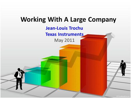 Working With A Large Company Jean-Louis Trochu Texas Instruments May 2011.