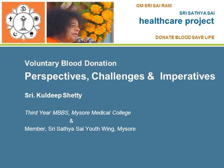 Voluntary Blood Donation Perspectives, Challenges & Imperatives Sri. Kuldeep Shetty Third Year MBBS, Mysore Medical College & Member, Sri Sathya Sai Youth.