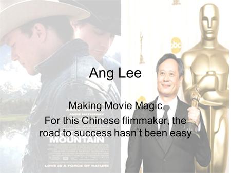 Ang Lee Making Movie Magic For this Chinese flimmaker, the road to success hasn’t been easy.