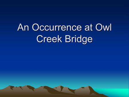 An Occurrence at Owl Creek Bridge. A man is about to be executed by army officers. The man that is about to be executed is a civilian (probably a planter).