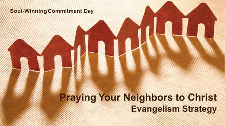 Praying Your Neighbors to Christ Evangelism Strategy Soul-Winning Commitment Day.