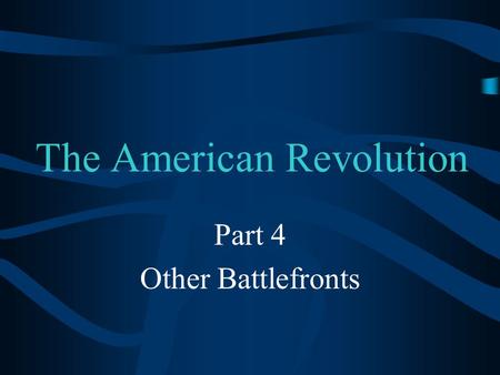 The American Revolution Part 4 Other Battlefronts.