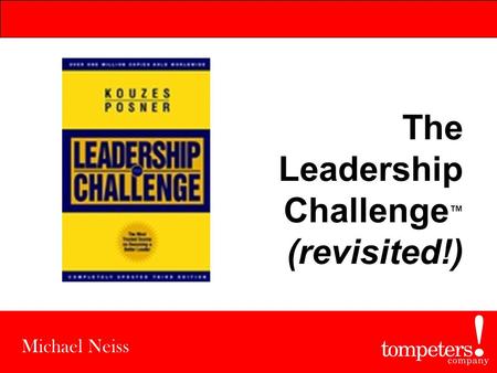 The Leadership Challenge ™ (revisited!) Michael Neiss.