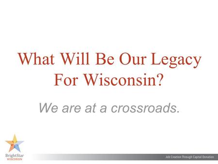 What Will Be Our Legacy For Wisconsin? We are at a crossroads.
