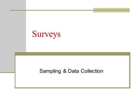 Surveys Sampling & Data Collection. Surveys Elicits information from patrons- might be factual, opinion, or both Provides a quantitative or numeric.