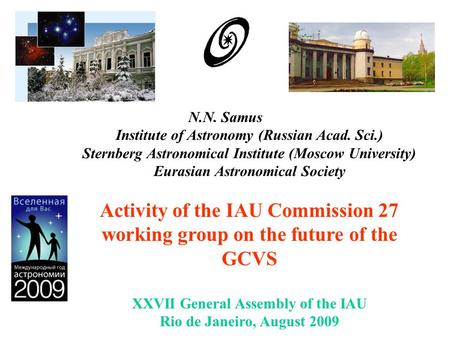 N.N. Samus Institute of Astronomy (Russian Acad. Sci.) Sternberg Astronomical Institute (Moscow University) Eurasian Astronomical Society Activity of the.