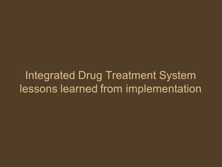 Integrated Drug Treatment System lessons learned from implementation.
