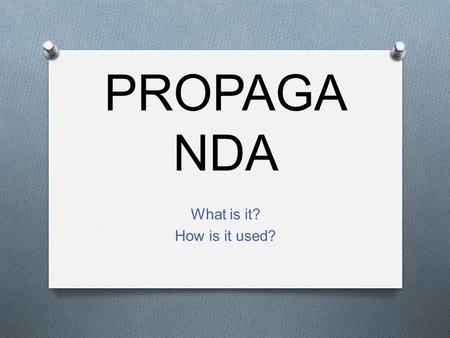PROPAGA NDA What is it? How is it used?. Definition O Propaganda is information, especially of a biased or misleading nature, used to promote or publicize.