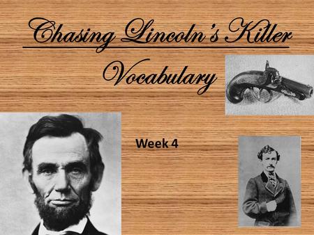 Week 4 Chasing Lincoln’s Killer Vocabulary. accomplice (pg. 117) An accomplice is a partner in crime. Who were John Wilkes Booth’s accomplices?