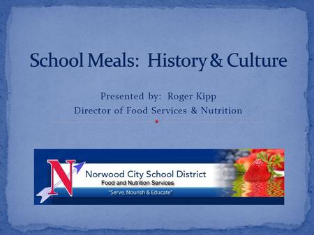 Presented by: Roger Kipp Director of Food Services & Nutrition.