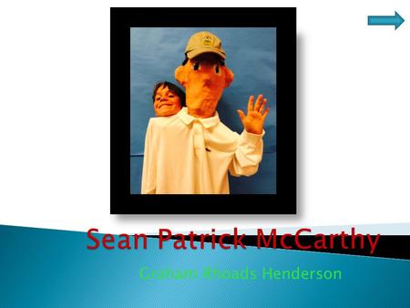 Graham Rhoads Henderson.  Sean Patrick McCarthy  My mom’s sister’s husband (uncle)  Born Dec. 8, 1969 in Hamilton Ontario, Canada  Lives Villanova.