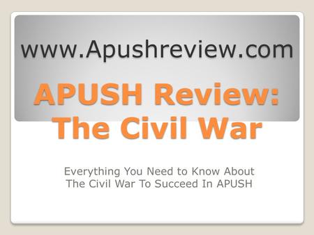 APUSH Review: The Civil War Everything You Need to Know About The Civil War To Succeed In APUSH www.Apushreview.com.