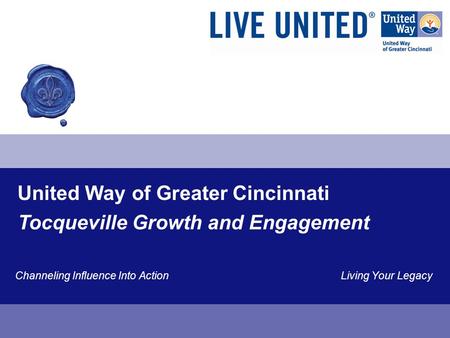 United Way of Greater Cincinnati Channeling Influence Into Action Living Your Legacy Tocqueville Growth and Engagement.
