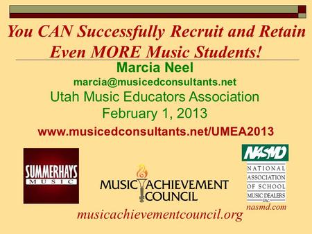 Marcia Neel Utah Music Educators Association February 1, 2013 You CAN Successfully Recruit and Retain Even MORE Music Students!