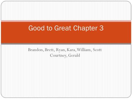 Brandon, Brett, Ryan, Kara, William, Scott Courtney, Gerald Good to Great Chapter 3.