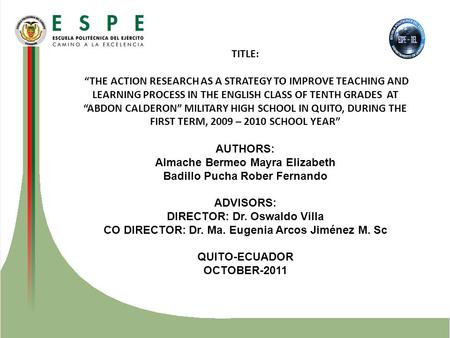 TITLE: “THE ACTION RESEARCH AS A STRATEGY TO IMPROVE TEACHING AND LEARNING PROCESS IN THE ENGLISH CLASS OF TENTH GRADES AT “ABDON CALDERON” MILITARY HIGH.
