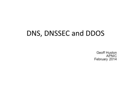 DNS, DNSSEC and DDOS Geoff Huston APNIC February 2014.