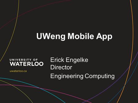 UWeng Mobile App Erick Engelke Director Engineering Computing.