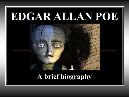 EDGAR ALLAN POE A brief biography Master of Horror and… Father of the Detective Story -Edgar Poe was born in Boston on January 19 th, 1809. -His parents,