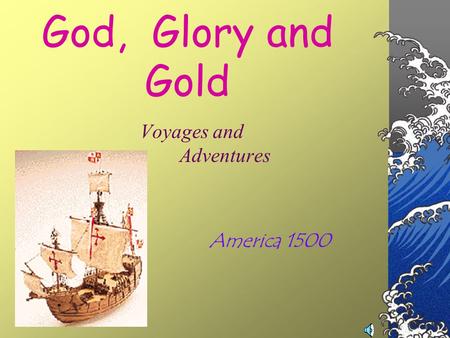 God, Glory and Gold Voyages and Adventures America 1500.