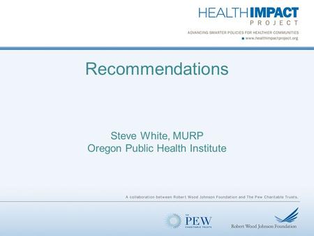 Recommendations Steve White, MURP Oregon Public Health Institute.
