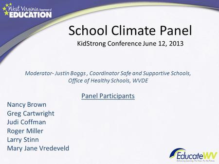 Moderator- Justin Boggs, Coordinator Safe and Supportive Schools, Office of Healthy Schools, WVDE Panel Participants Nancy Brown Greg Cartwright Judi Coffman.