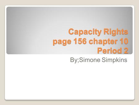 Capacity Rights page 156 chapter 10 Period 2 By;Simone Simpkins.