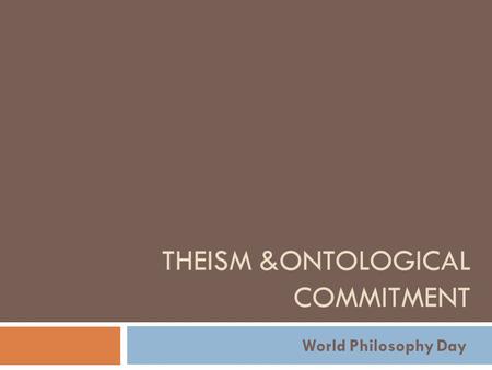 THEISM &ONTOLOGICAL COMMITMENT World Philosophy Day.