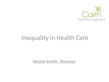 Inequality in Health Care Nicola Smith, Director.