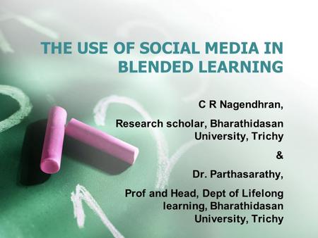 THE USE OF SOCIAL MEDIA IN BLENDED LEARNING C R Nagendhran, Research scholar, Bharathidasan University, Trichy & Dr. Parthasarathy, Prof and Head, Dept.