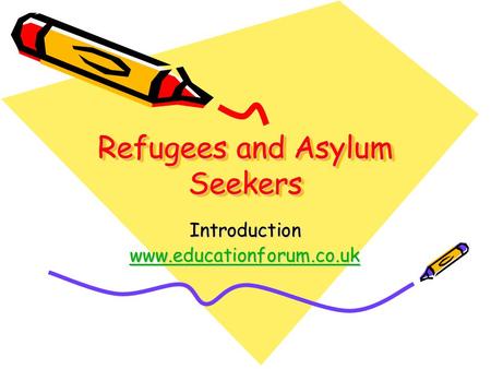 Refugees and Asylum Seekers Introduction www.educationforum.co.uk.