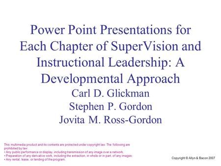 Copyright © Allyn & Bacon 2007 Power Point Presentations for Each Chapter of SuperVision and Instructional Leadership: A Developmental Approach Carl D.