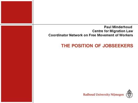 THE POSITION OF JOBSEEKERS Paul Minderhoud Centre for Migration Law Coordinator Network on Free Movement of Workers.