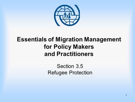 1 Essentials of Migration Management for Policy Makers and Practitioners Section 3.5 Refugee Protection.