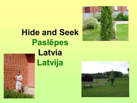 Hide and Seek Paslēpes Latvia Latvija 1 – viens 2 – divi3 – trīs 4 – četri 5 – pieci 6 – seši 7 – septiņi 8 – astoņi 9 – deviņi 10 – desmit Children.