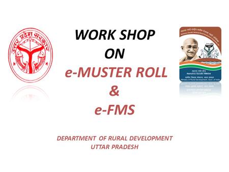 WORK SHOP ON e-MUSTER ROLL & e-FMS DEPARTMENT OF RURAL DEVELOPMENT UTTAR PRADESH.