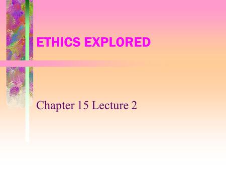 ETHICS EXPLORED Chapter 15 Lecture 2. John Snyder Video Case— Somewhere in Southeast Asia When watching, be thinking of how to answer these questions: