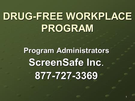 1 DRUG-FREE WORKPLACE PROGRAM Program Administrators ScreenSafe Inc. 877-727-3369.