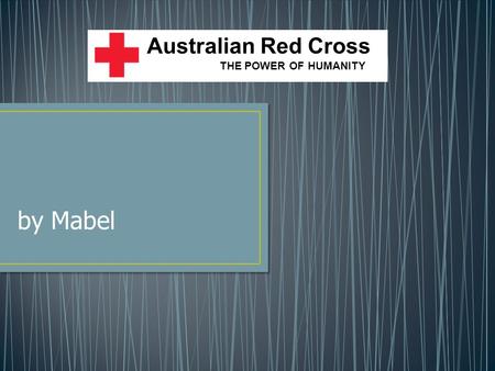 By Mabel Australian Red Cross THE POWER OF HUMANITY.
