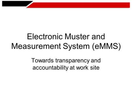 Electronic Muster and Measurement System (eMMS) Towards transparency and accountability at work site.