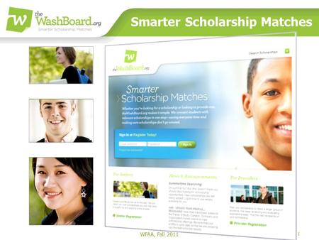 1 Smarter Scholarship Matches WFAA, Fall 2011. 2 theWashBoard.org >Increase access to scholarships for Washington students, with emphasis on low-income.