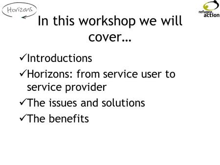 In this workshop we will cover… Introductions Horizons: from service user to service provider The issues and solutions The benefits.