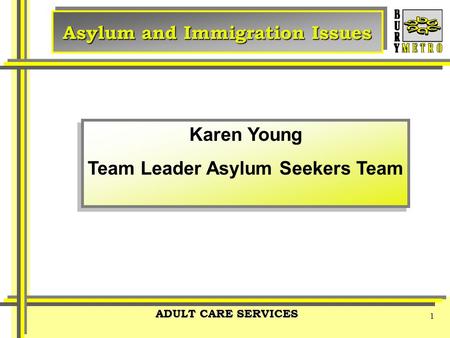 ADULT CARE SERVICES 1 Asylum and Immigration Issues Other logos can be added within the grey stripe if required Karen Young Team Leader Asylum Seekers.