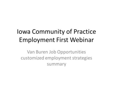 Iowa Community of Practice Employment First Webinar Van Buren Job Opportunities customized employment strategies summary.