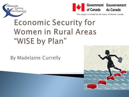 By Madelaine Currelly This project is funded by the Status of Women Canada.