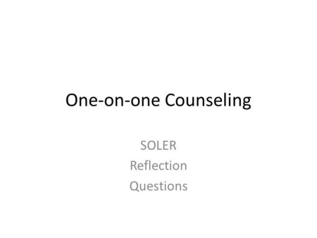 One-on-one Counseling SOLER Reflection Questions.