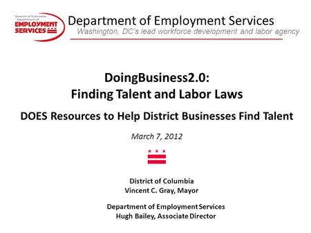 Department of Employment Services Washington, DC’s lead workforce development and labor agency District of Columbia Vincent C. Gray, Mayor Department of.