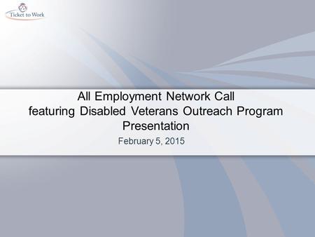 All Employment Network Call featuring Disabled Veterans Outreach Program Presentation February 5, 2015.