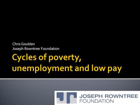 Chris Goulden Joseph Rowntree Foundation.  “Work is the best route out of poverty”  Yes - but only because other options are so bad  And ‘best’ does.
